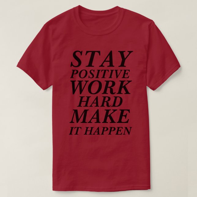 T-Shirt STAY POSITIVE WORK HARD MAKE IT HAPPEN (Design Front)