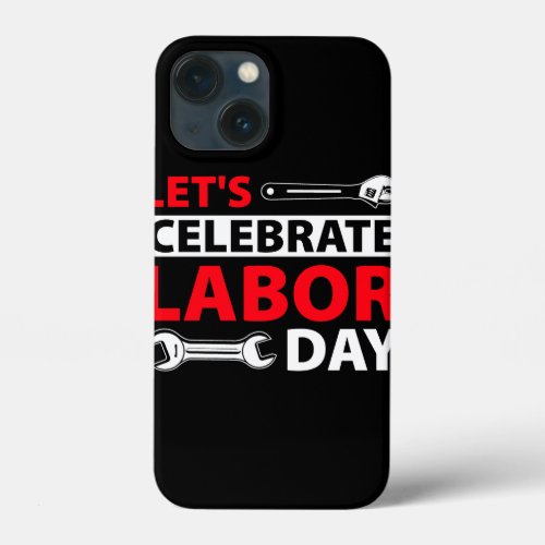 t_shirt_that_says_let_s_celebrate_labor_day_it iPhone 13 mini case