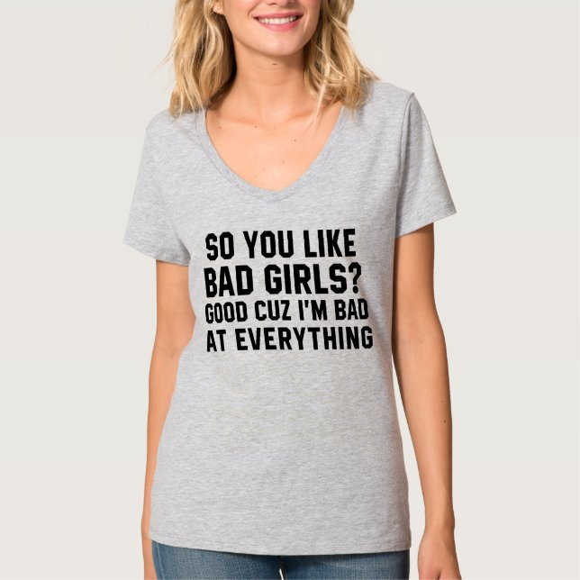 T-Shirt YOU LIKE BAD GIRLS? I'M BAD AT EVERYTHING (Front)