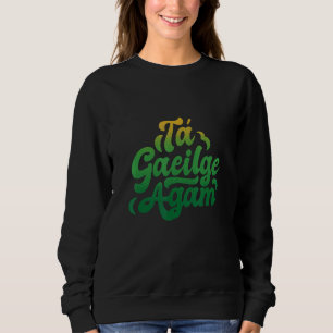 Ta gaeilge agam Irish Sweatshirt