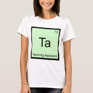 Ta - Teaching Assistant Chemistry Element Symbol T T-Shirt