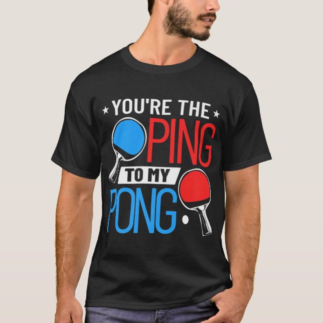 Table Tennis Clothing You're The Ping To My Pong T-Shirt (Front)