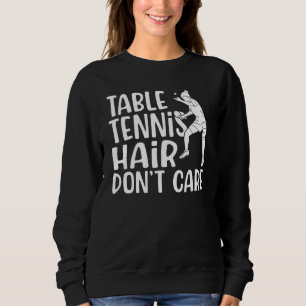 Table Tennis Hair dont care   Table Tennis Sweatshirt