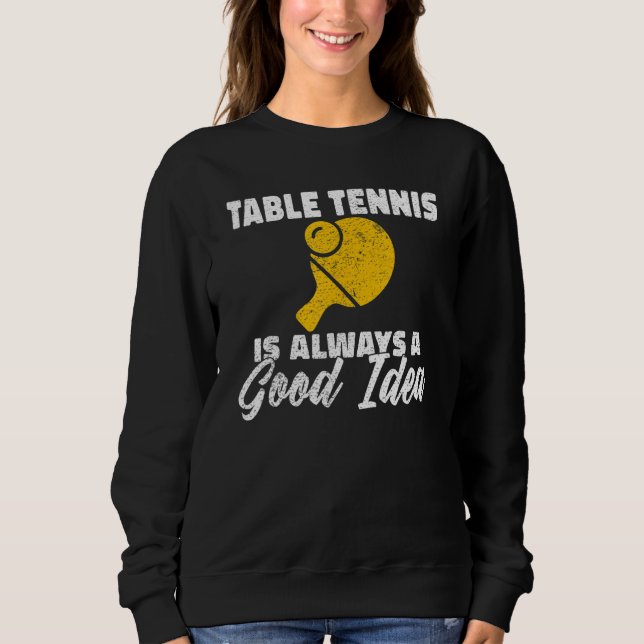Table Tennis is always a good idea Table Tennis Sweatshirt (Front)