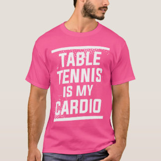 Table Tennis Is My Cardio Ping Pong T-Shirt