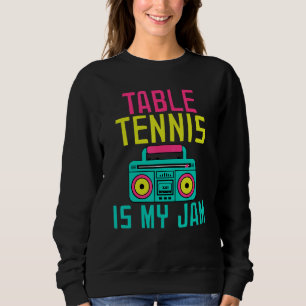 Table Tennis is my Jam Table Tennis Sweatshirt