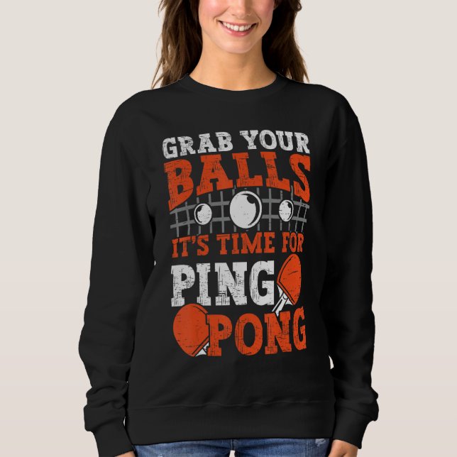 Table tennis player Grab Your Balls funny table te Sweatshirt (Front)