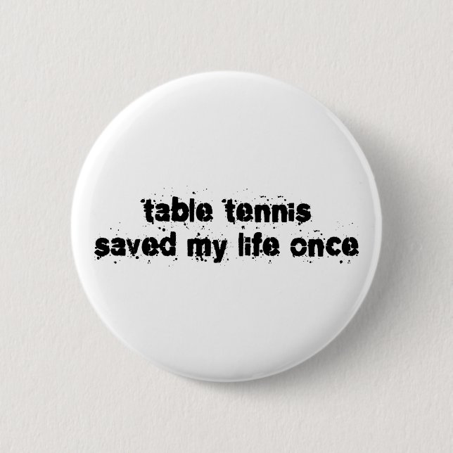 Table Tennis Saved My Life Once Pinback Button (Front)