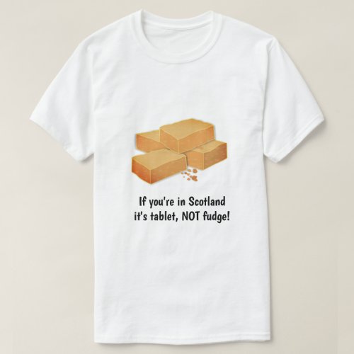 Tablet NOT fudge _ Scottish sweets  custom slogan T_Shirt