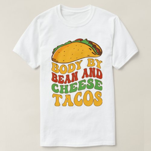 Taco Body By Bean And Cheese Tacos gift of mom dad T_Shirt