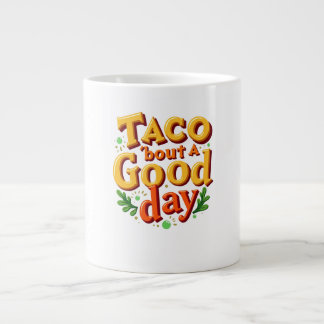 Taco 'bout a Good Day - Food Pun Giant Coffee Mug
