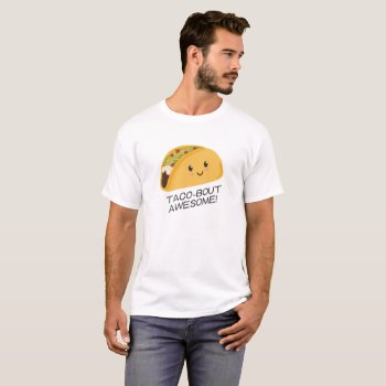 Taco-bout Awesome Smiling Taco T-shirt by Eye_for_design at Zazzle