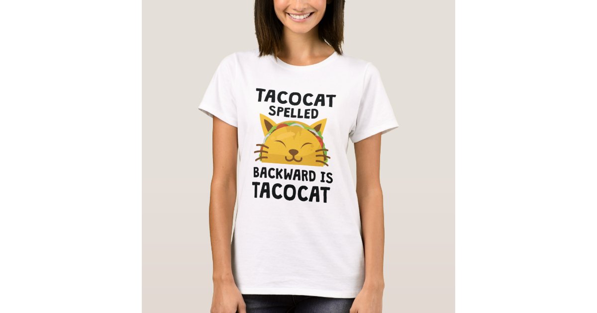 Taco Cat Spelled Backwards Is Taco Cat Funny Quote T Shirt