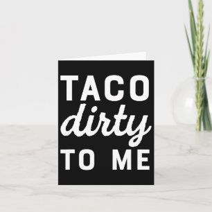 Taco Dirty To Me Funny Love Tacos Cinco De Mayo Card