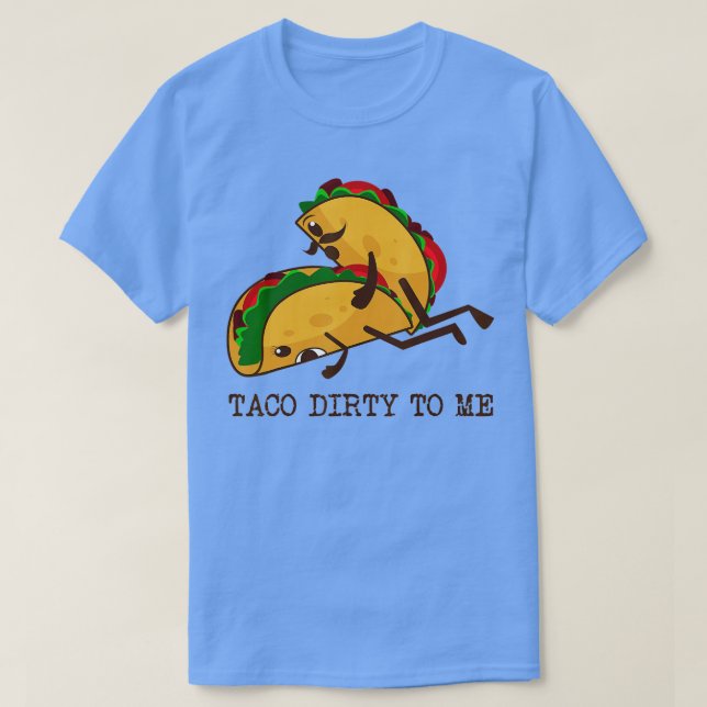 TACO DIRTY TO ME Funny Taco Lover Taco Tuesday Foo T-Shirt (Design Front)