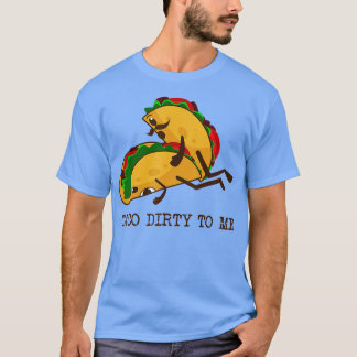 TACO DIRTY TO ME Funny Taco Lover Taco Tuesday Foo T-Shirt