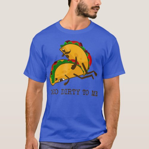 TACO DIRTY TO ME Funny Taco Lover Taco Tuesday T_Shirt