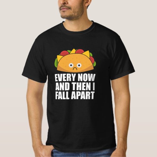 Taco _ Every Now  then I fall apart Cinco de mayo T_Shirt