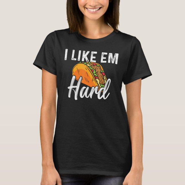 Taco I Like Em Hard Mexican Food T-Shirt (Front)