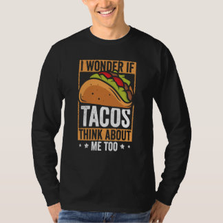 Taco  I Wonder If Tacos Think About Me Too Humor   T-Shirt