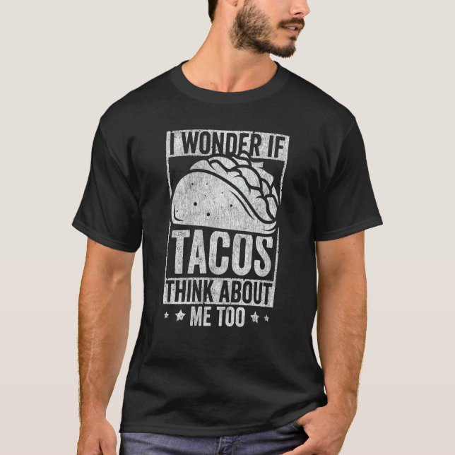 Taco  I Wonder If Tacos Think About Me Too Humor   T-Shirt (Front)