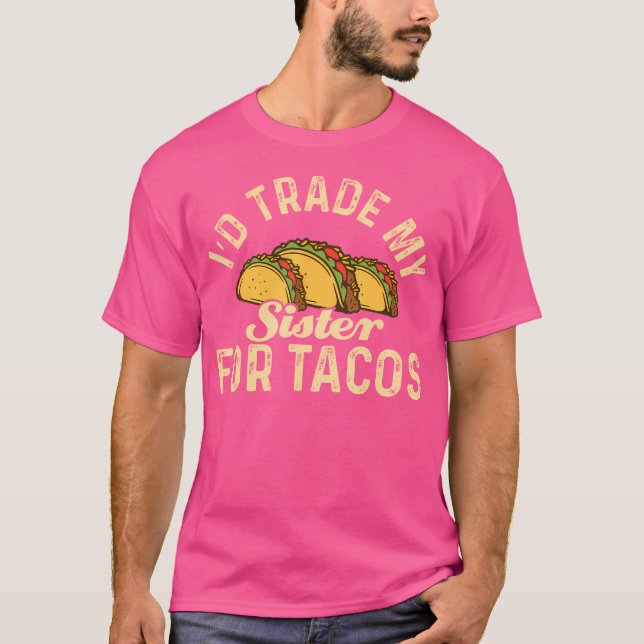 Taco I'D Trade My Sister For Tacos Mexican Food T-Shirt (Front)