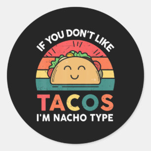 Taco If You Don't Like Tacos I'm Nacho Type Fun Classic Round Sticker