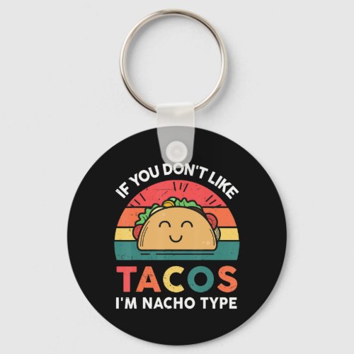 Taco If You Dont Like Tacos Im Nacho Type Fun  Keychain