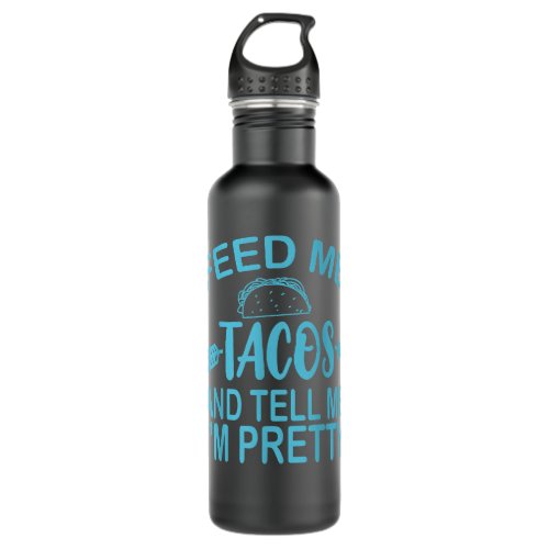 Taco Lover Feed Me TACOS And Tell Me Im Pretty  Stainless Steel Water Bottle
