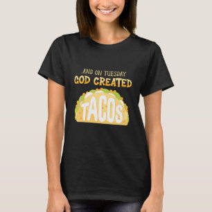 Taco Tacos Mexican And On Tuesday Created God Taco T-Shirt
