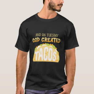 Taco Tacos Mexican And On Tuesday Created God Taco T-Shirt