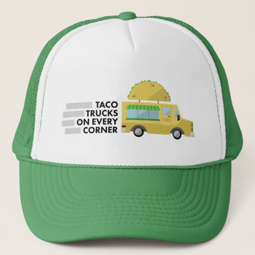 Taco trucks on every corner trucker hat