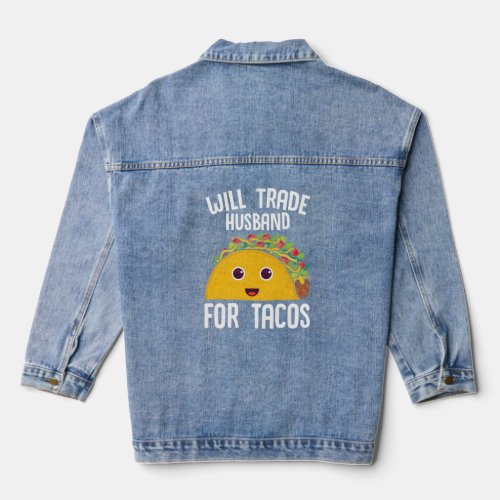 Taco Will Trade Husband For Tacos Mexican Food  Denim Jacket