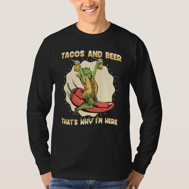 Tacos and Beer that's why I'm here  Mexican Food T-Shirt (Front)
