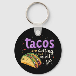 Tacos Are Calling and I Must Go A Foodie Keychain