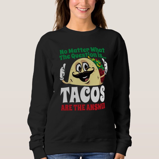 Tacos Are The Answer Cinco De Mayo Taco Mexican Fi Sweatshirt (Front)