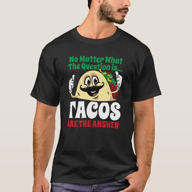 Tacos Are The Answer Cinco De Mayo Taco Mexican Fi T-Shirt (Front)