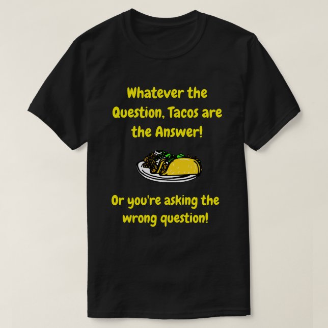 Tacos are the Answer - Funny Quote T-Shirt (Design Front)