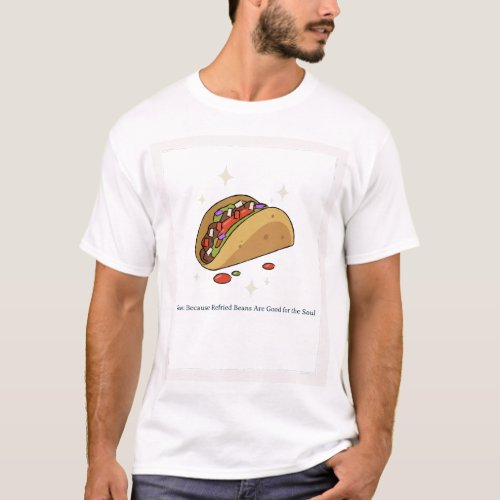 Tacos Because Refried Beans Are Good for the Soul T_Shirt