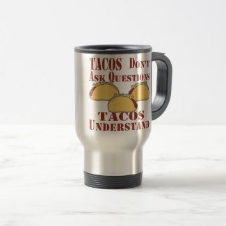 Tacos Don’t Ask Questions Tacos Understand Travel Mug