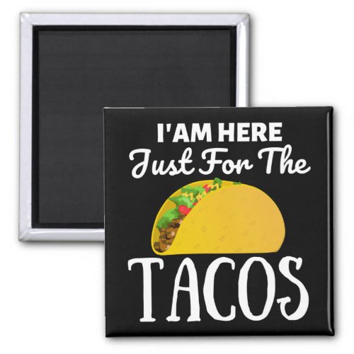 TACOS Iam here just for the Tacos Magnet