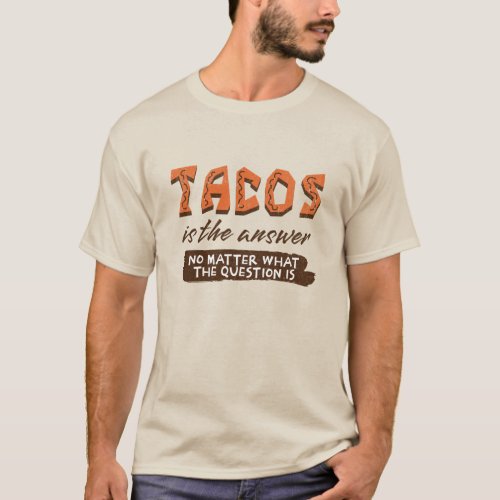 Tacos is the answer no matter what the question is T_Shirt