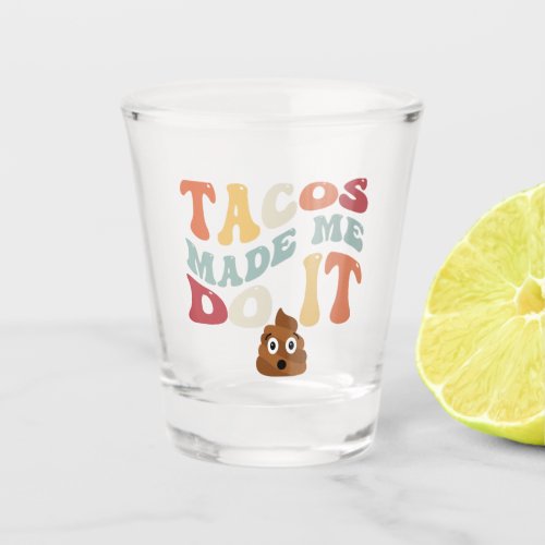 Tacos Made Me Do It Funny Poop Graphic Art Shot Glass