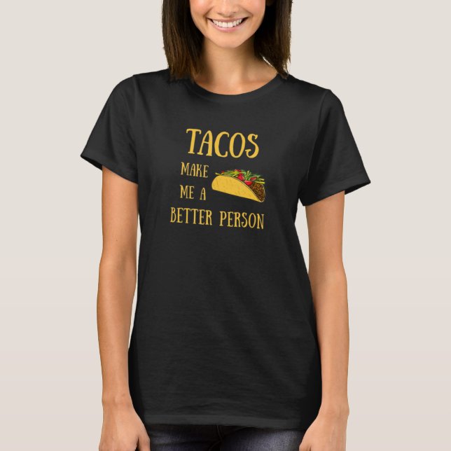 Tacos Make Me A Better Person T-Shirt (Front)