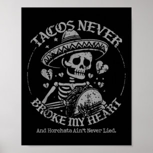 Tacos Never Broke My Heart And Horchata Aint Never Poster