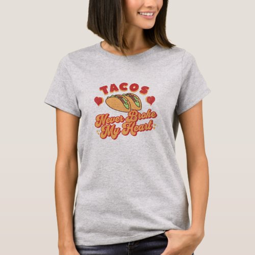 Tacos Never Broke My Heart  T_Shirt