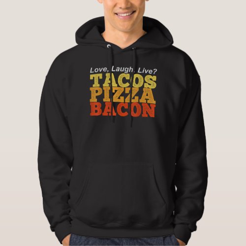 TACOS PIZZA BACON Instead of Love Laugh Live  Hoodie