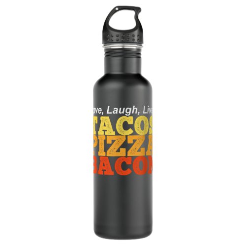 TACOS PIZZA BACON Instead of Love Laugh Live  Stainless Steel Water Bottle