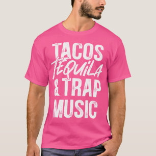 Tacos Tequila And Trap Music Mexican Food Drinking T-Shirt