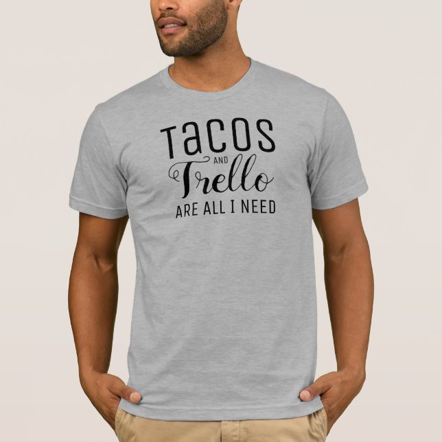 Tacos & Trello are all I need Tshirt (Front)